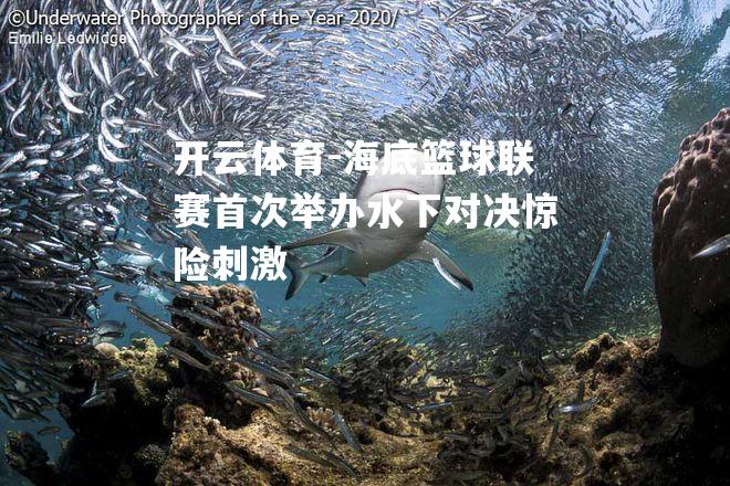 海底篮球联赛首次举办水下对决惊险刺激