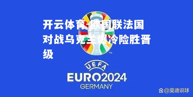 欧国联法国对战乌克兰爆冷险胜晋级