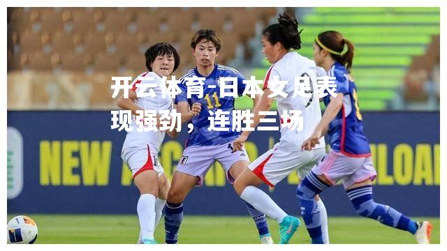 日本女足表现强劲，连胜三场