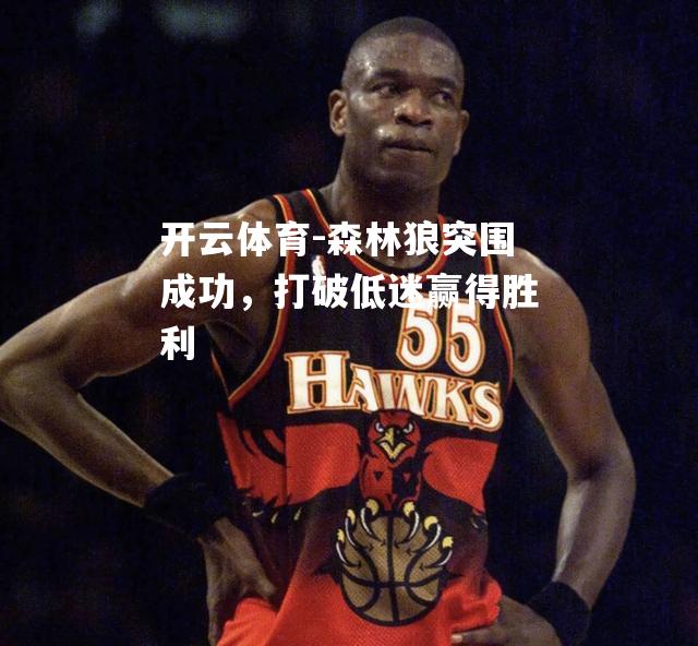 森林狼突围成功，打破低迷赢得胜利