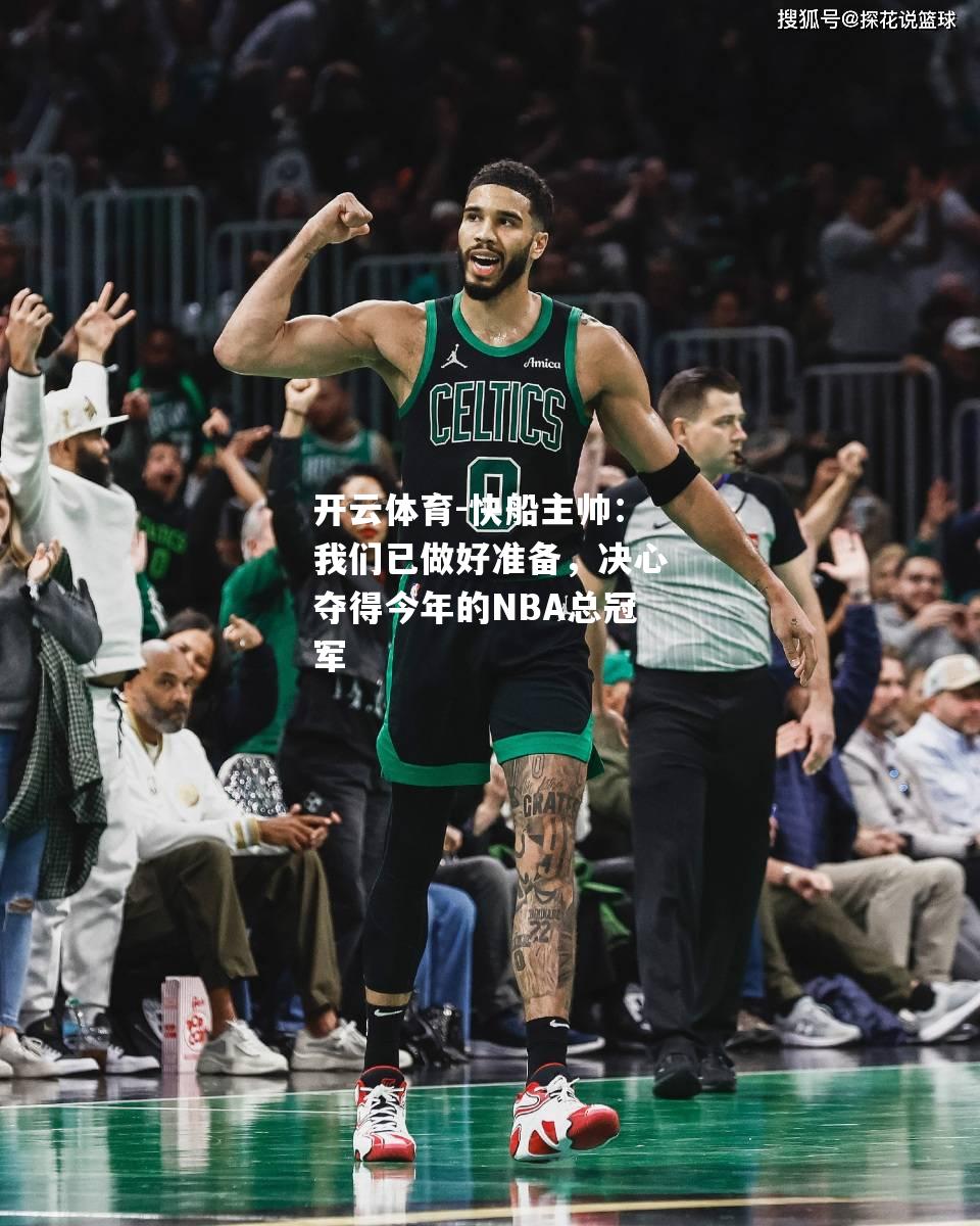 开云体育-快船主帅：我们已做好准备，决心夺得今年的NBA总冠军