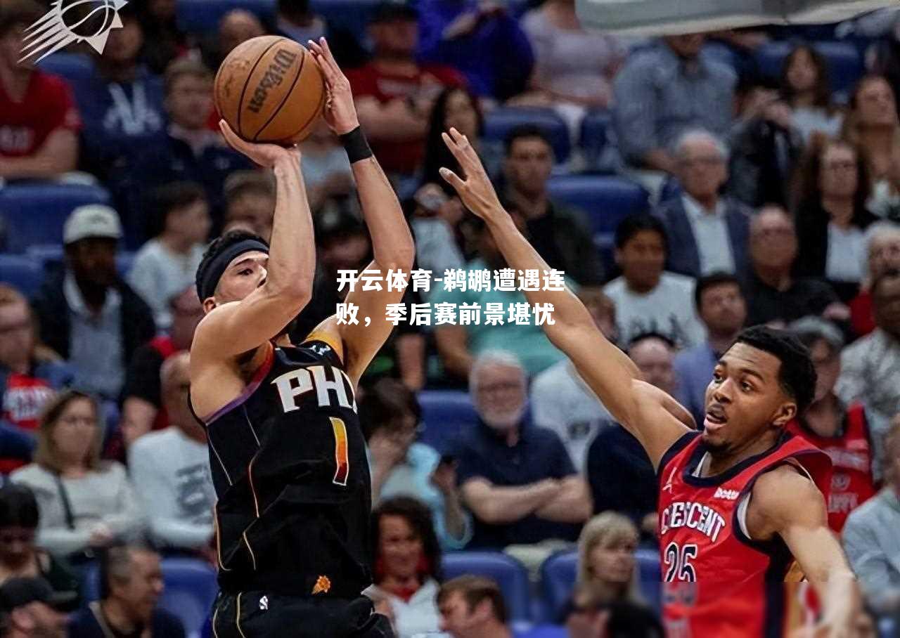 鹈鹕遭遇连败，季后赛前景堪忧